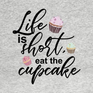 Life is Short, Eat the Cupcake T-Shirt